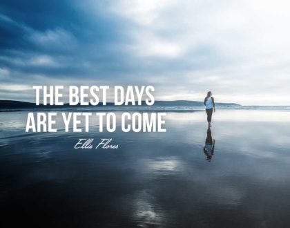 The Best Days Are Yet To Come