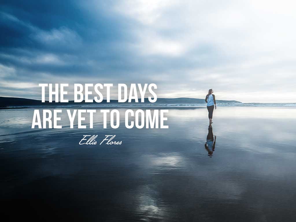The Best Days Are Yet To Come